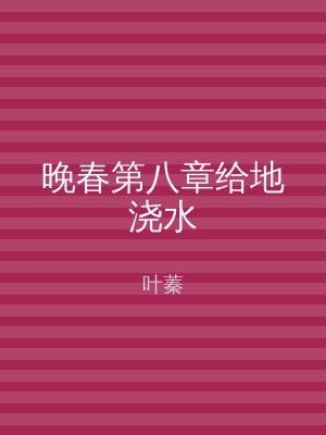 晚春第八章给地浇水