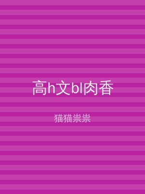 高h文bl肉香