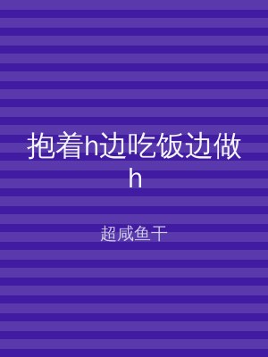 抱着h边吃饭边做h
