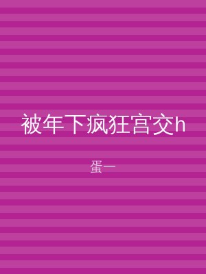 被年下疯狂宫交h