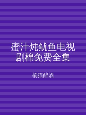 蜜汁炖鱿鱼电视剧棉免费全集