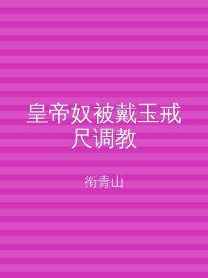 皇帝奴被戴玉戒尺调教