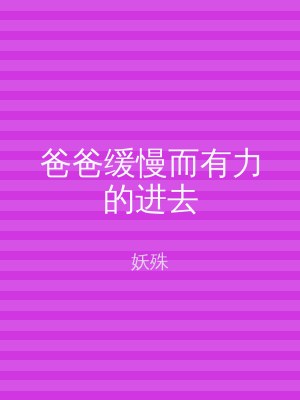 爸爸缓慢而有力的进去