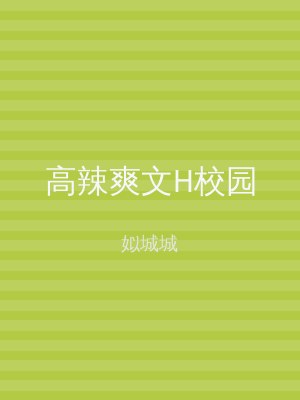 高辣爽文H校园