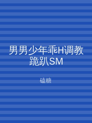 男男少年乖H调教跪趴SM
