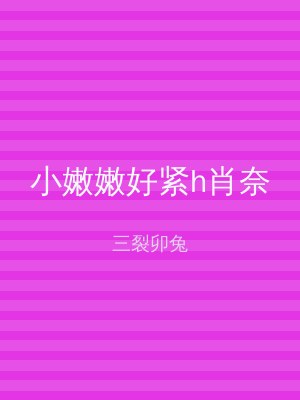 小嫩嫩好紧h肖奈