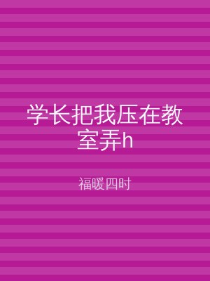 学长把我压在教室弄h