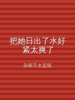 把她日出了水好紧太爽了