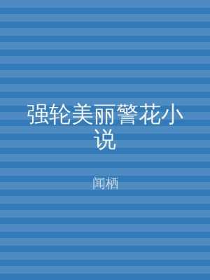 强轮美丽警花小说