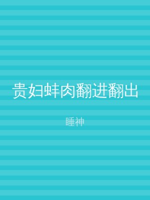 贵妇蚌肉翻进翻出