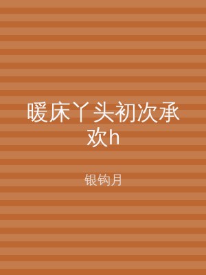 暖床丫头初次承欢h