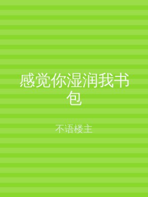感觉你湿润我书包