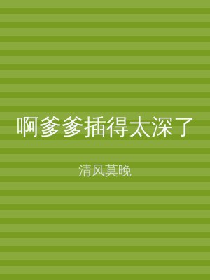 啊爹爹插得太深了