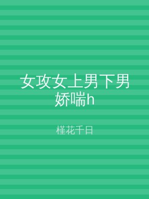 女攻女上男下男娇喘h