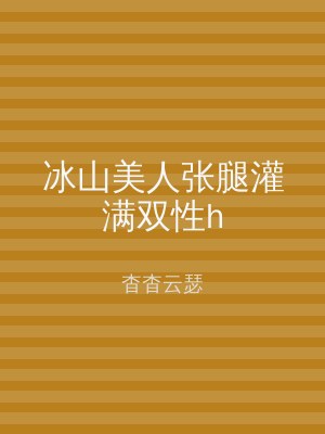 冰山美人张腿灌满双性h