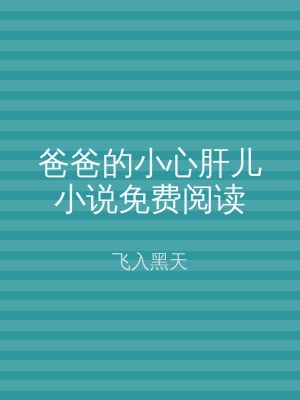 爸爸的小心肝儿小说免费阅读