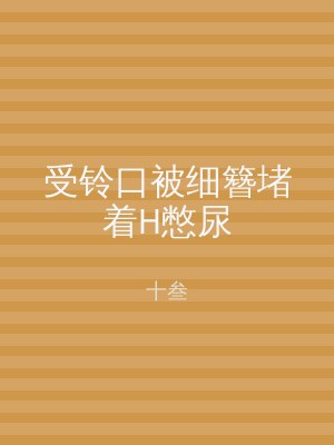 受铃口被细簪堵着H憋尿