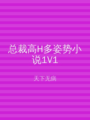 总裁高H多姿势小说1V1