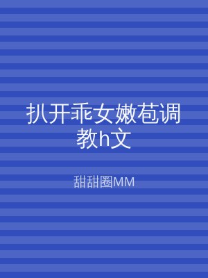 扒开乖女嫩苞调教h文