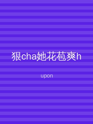 狠cha她花苞爽h