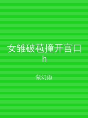 女雏破苞撞开宫口h