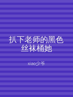 扒下老师的黑色丝袜桶她