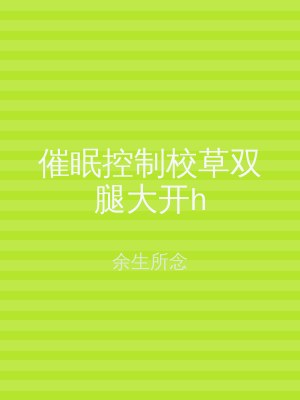 催眠控制校草双腿大开h