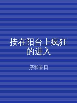 按在阳台上疯狂的进入