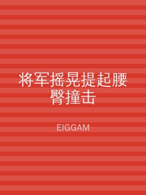 将军摇晃提起腰臀撞击