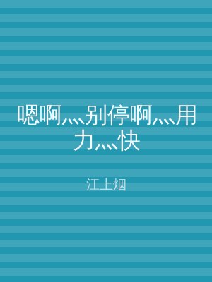 嗯啊灬别停啊灬用力灬快