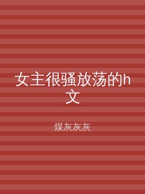 女主很骚放荡的h文