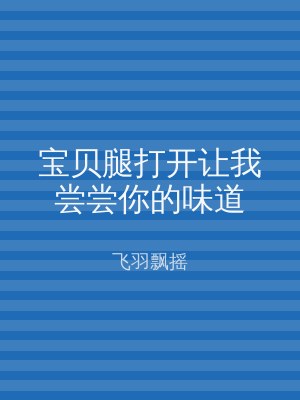 宝贝腿打开让我尝尝你的味道