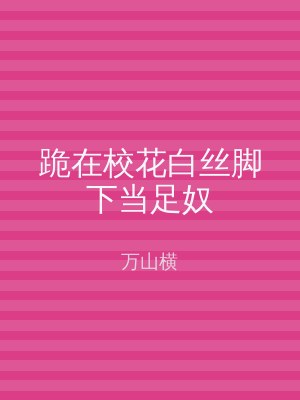 跪在校花白丝脚下当足奴