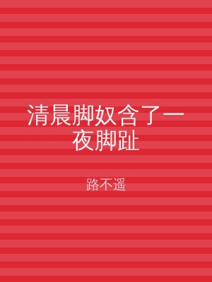 清晨脚奴含了一夜脚趾