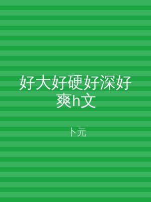 好大好硬好深好爽h文