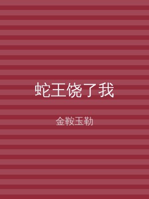 蛇王饶了我
