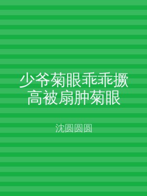 少爷菊眼乖乖撅高被扇肿菊眼