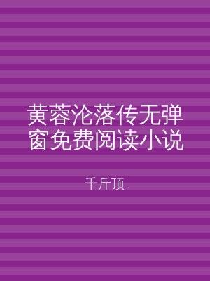 黄蓉沦落传无弹窗免费阅读小说