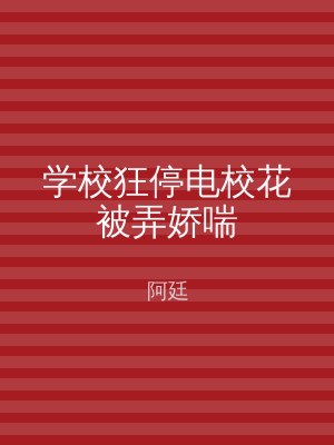 学校狂停电校花被弄娇喘