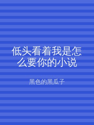 低头看着我是怎么要你的小说