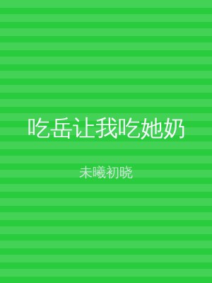 吃岳让我吃她奶