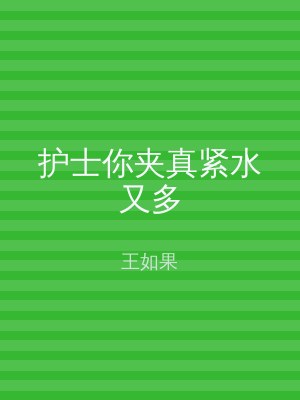 护士你夹真紧水又多