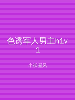 色诱军人男主h1v1