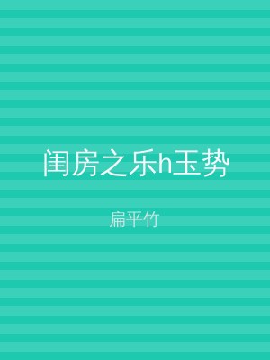 闺房之乐h玉势