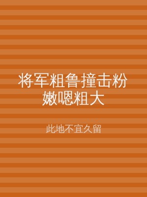 将军粗鲁撞击粉嫩嗯粗大
