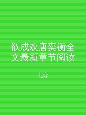 欲成欢唐奕衡全文最新章节阅读