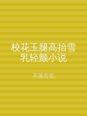 校花玉腿高抬雪乳轻颤小说