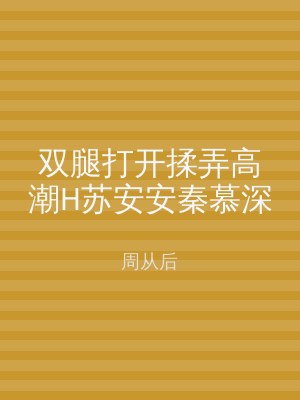 双腿打开揉弄高潮H苏安安秦慕深