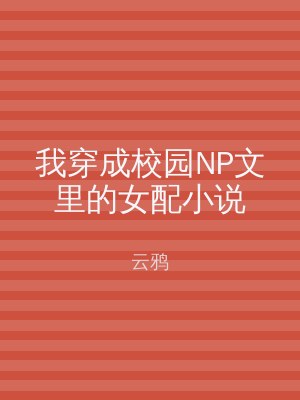 我穿成校园NP文里的女配小说