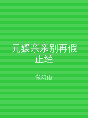元媛亲亲别再假正经